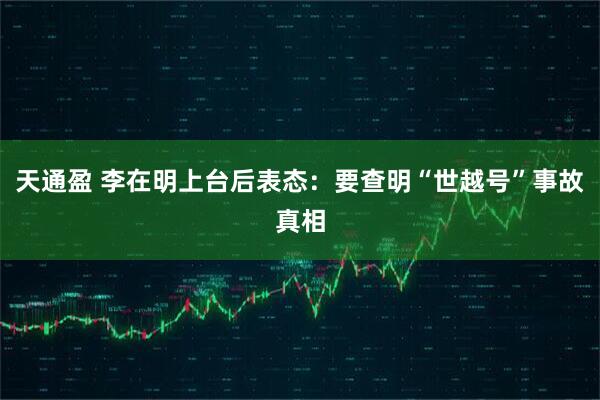 天通盈 李在明上台后表态：要查明“世越号”事故真相